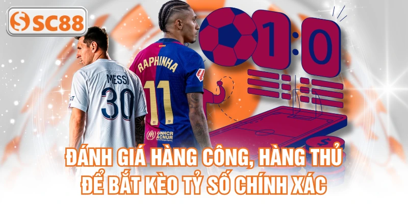 Đánh giá hàng công, hàng thủ để bắt kèo tỷ số chính xác