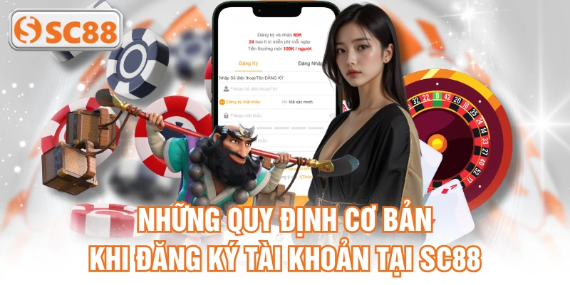 Những quy định cơ bản khi đăng ký tài khoản tại SC88