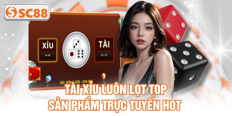 Tài xỉu luôn lọt top sản phẩm trực tuyến hot